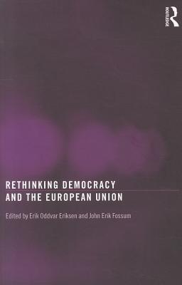 Rethinking Democracy and the European Union - Eriksen, Erik Oddvar (Editor), and Fossum, John Erik (Editor)