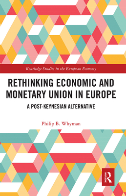 Rethinking Economic and Monetary Union in Europe: A Post-Keynesian Alternative - Whyman, Philip B.