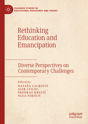 Rethinking Education and Emancipation: Diverse Perspectives on Contemporary Challenges - Lackovic, Natasa (Editor), and Cvejic, Igor (Editor), and Krstic, Predrag (Editor)