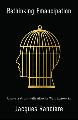 Rethinking Emancipation: Conversations with Aliocha Wald Lasowski - Ranciere, Jacques, and Brown, Andrew (Translated by)