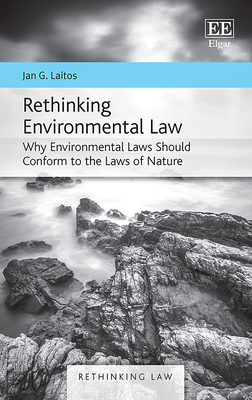 Rethinking Environmental Law: Why Environmental Laws Should Conform to the Laws of Nature - Laitos, Jan G