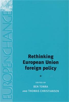 Rethinking European Union Foreign Policy - Tonra, Ben (Editor), and Christiansen, Thomas (Editor)
