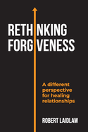 ReThinking Forgiveness: A different perspective for healing relationships!