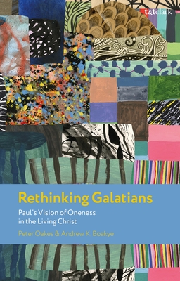 Rethinking Galatians: Paul's Vision of Oneness in the Living Christ - Oakes, Peter, Dr., and Boakye, Andrew K., Dr.