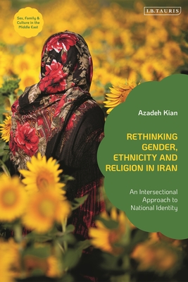 Rethinking Gender, Ethnicity and Religion in Iran: An Intersectional Approach to National Identity - Kian, Azadeh, and Afary, Janet (Editor), and Yaghoobi, Claudia (Editor)