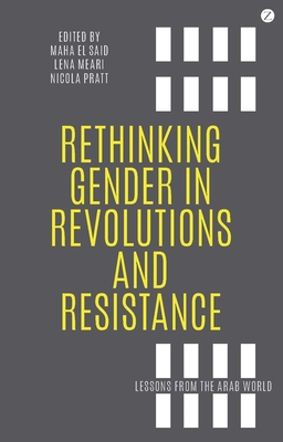 Rethinking Gender in Revolutions and Resistance: Lessons from the Arab World - Said, Professor Maha El (Editor), and Meari, Lena (Editor), and Pratt, Nicola (Editor)