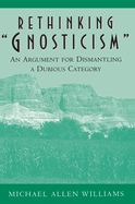Rethinking Gnosticism: An Argument for Dismantling a Dubious Category