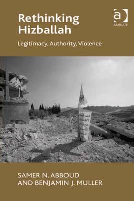 Rethinking Hizballah: Legitimacy, Authority, Violence - Abboud, Samer Nassif