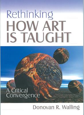 Rethinking How Art Is Taught: A Critical Convergence - Walling, Donovan R