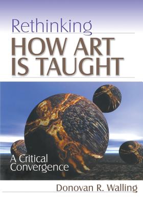 Rethinking How Art Is Taught: A Critical Convergence - Walling, Donovan R