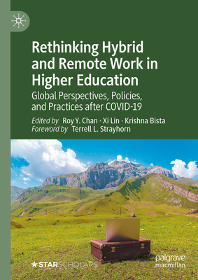 Rethinking Hybrid and Remote Work in Higher Education: Global Perspectives, Policies, and Practices After Covid-19 - Chan, Roy y (Editor), and Lin, XI (Editor), and Bista, Krishna (Editor)