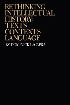 Rethinking Intellectual History: Texts, Contexts, Language - LaCapra, Dominick, Professor