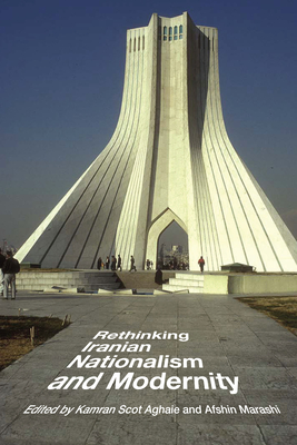 Rethinking Iranian Nationalism and Modernity - Aghaie, Kamran Scot (Editor), and Marashi, Afshin (Editor)