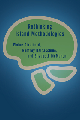 Rethinking Island Methodologies - Stratford, Elaine, and Baldacchino, Godfrey, and McMahon, Elizabeth