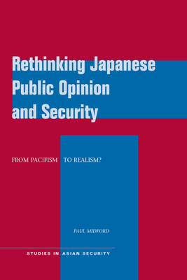 Rethinking Japanese Public Opinion and Security: From Pacifism to Realism? - Midford, Paul