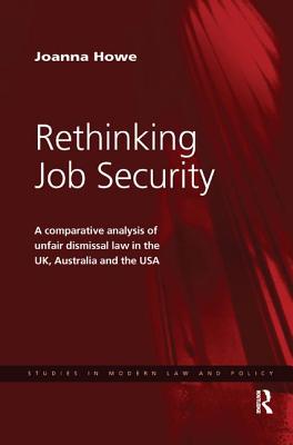 Rethinking Job Security: A Comparative Analysis of Unfair Dismissal Law in the UK, Australia and the USA - Howe, Joanna