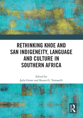 Rethinking Khoe and San Indigeneity, Language and Culture in Southern Africa - Grant, Julie (Editor), and Tomaselli, Keyan G (Editor)