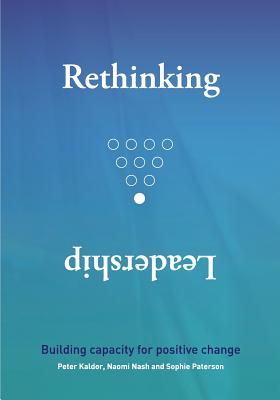 Rethinking Leadership: Building capacity for positive change - Kaldor, Peter, and Nash, Naomi, and Paterson, Sophie