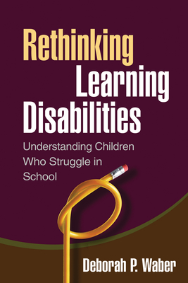 Rethinking Learning Disabilities: Understanding Children Who Struggle in School - Waber, Deborah Paula, PhD