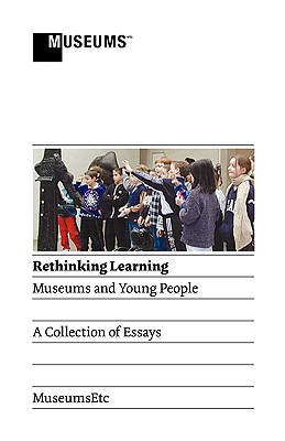 Rethinking Learning: Museums and Young People - Bartholomew, Joanne (Contributions by), and Lightbown, Alison (Contributions by), and Ferguson, Daniel (Contributions by)