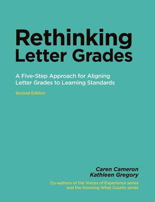 Rethinking Letter Grades: A Five-Step Approach for Aligning Letter Grades to Learning Standards - Cameron, Caren, and Gregory, Kathleen