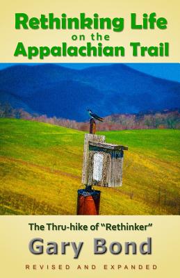 Rethinking Life on the Appalachian Trail: The Thru-hike of "Rethinker" - Bond, Gary