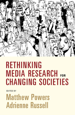 Rethinking Media Research for Changing Societies - Powers, Matthew (Editor), and Russell, Adrienne (Editor)