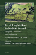 Rethinking Medieval Ireland and Beyond: Lifecycles, Landscapes, and Settlements, Essays in Honor of T.B. Barry