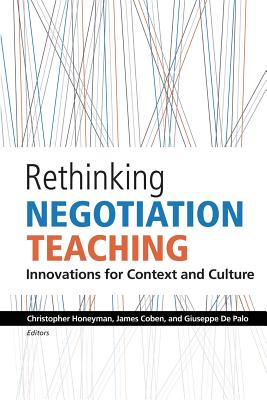 Rethinking Negotiation Teaching: Innovations For Context And Culture - Coben, James, and de Palo, Giuseppe, and Honeyman, Christopher