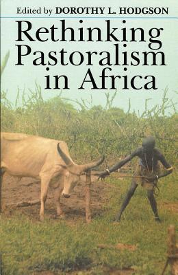 Rethinking Pastoralism In Africa: Gender, Culture, and the Myth of the Patriarchal Pastoralist - Hodgson, Dorothy L