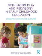 Rethinking Play and Pedagogy in Early Childhood Education: Concepts, Contexts and Cultures