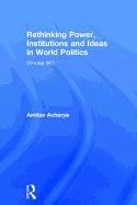 Rethinking Power, Institutions and Ideas in World Politics: Whose IR?