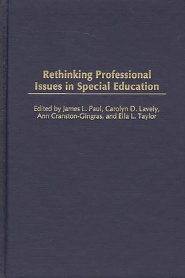 Rethinking Professional Issues in Special Education - Paul, James L, Ed. (Editor), and Lavely, Carolyn D (Editor), and Cranston-Gingras, Ann (Editor)