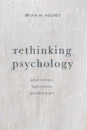 Rethinking Psychology: Good Science, Bad Science, Pseudoscience