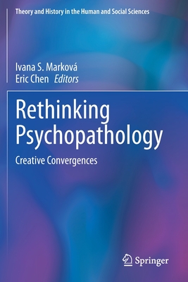 Rethinking Psychopathology: Creative Convergences - Markov, Ivana S (Editor), and Chen, Eric (Editor)