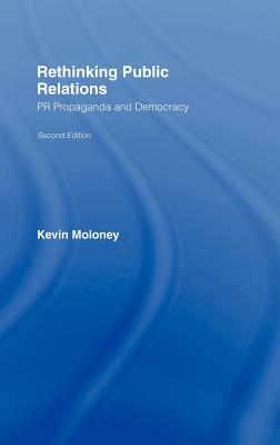 Rethinking Public Relations: PR Propaganda and Democracy - Moloney, Kevin