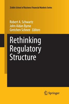 Rethinking Regulatory Structure - Schwartz, Robert A (Editor), and Byrne, John Aidan (Editor), and Schnee, Gretchen (Editor)