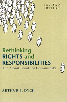 Rethinking Rights and Responsibilities: The Moral Bonds of Community - Dyck, Arthur J