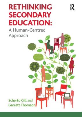 Rethinking Secondary Education: A Human-Centred Approach - Gill, Scherto, and Thomson, Garrett