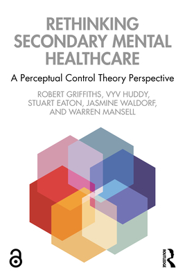 Rethinking Secondary Mental Healthcare: A Perceptual Control Theory Perspective - Griffiths, Robert, and Huddy, Vyv, and Eaton, Stuart