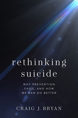 Rethinking Suicide: Why Prevention Fails, and How We Can Do Better - Bryan, Craig J