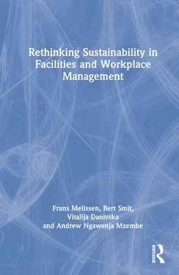 Rethinking Sustainability in Facilities and Workplace Management - Melissen, Frans, and Smit, Bert, and Danivska, Vitalija