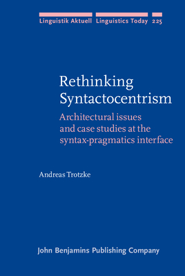 Rethinking Syntactocentrism: Architectural Issues and Case Studies at the Syntax-Pragmatics Interface - Trotzke, Andreas