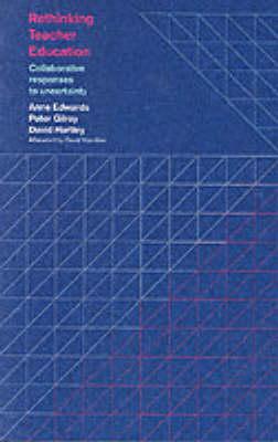 Rethinking Teacher Education: Collaborative Responses to Uncertainty - Edwards, Anne, and Gilroy, Peter, Professor, and Hartley, David