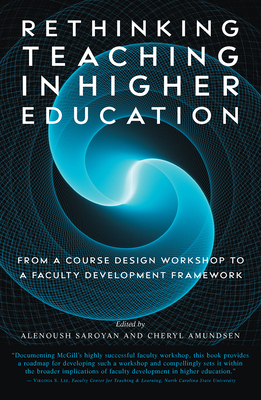 Rethinking Teaching in Higher Education: From a Course Design Workshop to a Faculty Development Framework - Saroyan, Alenoush (Editor), and Amundsen, Cheryl (Editor)