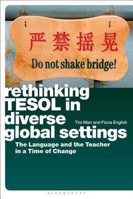 Rethinking TESOL in Diverse Global Settings: The Language and the Teacher in a Time of Change - Marr, Tim, and English, Fiona