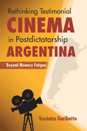 Rethinking Testimonial Cinema in Postdictatorship Argentina: Beyond Memory Fatigue