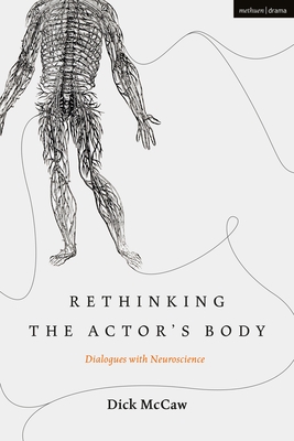 Rethinking the Actor's Body: Dialogues with Neuroscience - McCaw, Dick