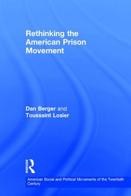 Rethinking the American Prison Movement - Berger, Dan, and Losier, Toussaint