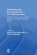 Rethinking the Environment for the Anthropocene: Political Theory and Socionatural Relations in the New Geological Epoch